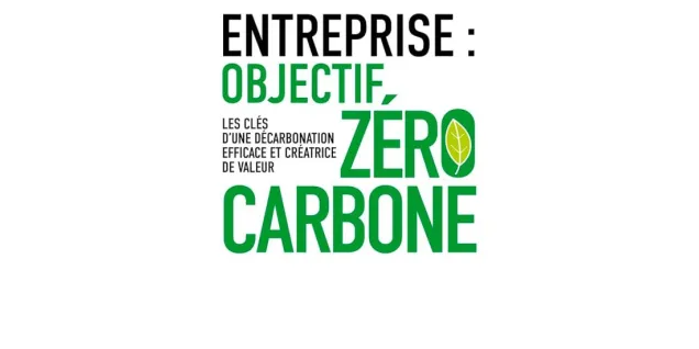 Parution : « Entreprise : Objectif zéro carbone, les clés d'une décarbonation efficace et créatrice de valeur »